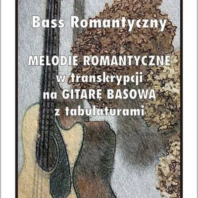 Bass romantyczny - melodie romantyczne w transkrypcji na gitarę basową z tabulaturami