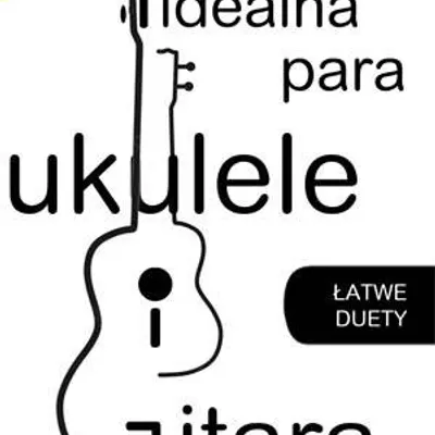 Idealna para ukulele i gitara - łatwe duety z diagramami i akordami