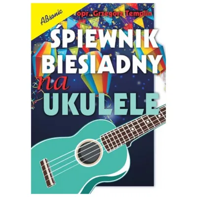 Śpiewnik biesiadny na ukulele - nuty na ukulele Absonic